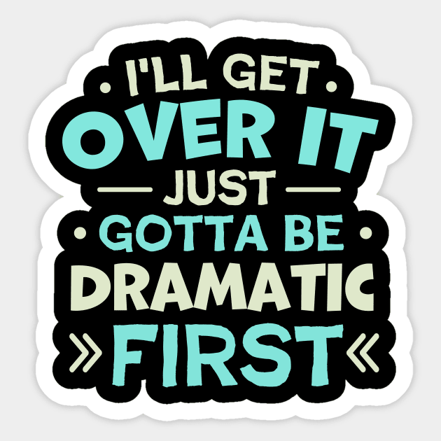 I'll Get Over It Just Gotta Be Dramatic First Sticker by TheDesignDepot